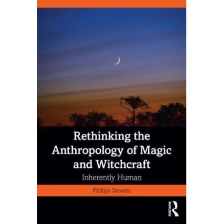 Rethinking the Anthropology of Magic and Witchcraft: Inherently Human