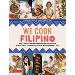 We Cook Filipino: Heart-Healthy Recipes and Inspiring Stories from 36 Filipino Food Personalities and Award-Winning Chefs