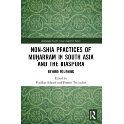 Non-Shia Practices of Muharram in South Asia and the Diaspora: Beyond Mourning