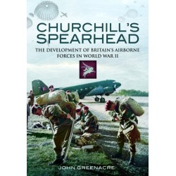 Churchill's Spearhead: The Development of Britain's Airborne Forces in World War II