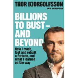 Billions to Bust - and Beyond (New and Updated Edition): How I made, lost and rebuilt a fortune, and what I learned on the way
