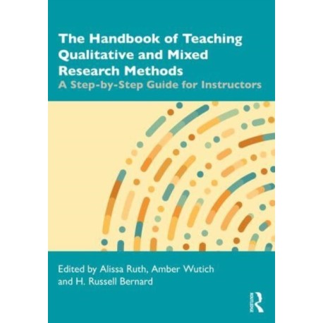 The Handbook of Teaching Qualitative and Mixed Research Methods: A Step-by-Step Guide for Instructors