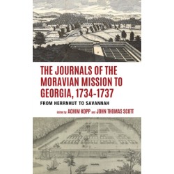 The Journals of the Moravian Mission to Georgia, 1734–1737: From Herrnhut to Savannah