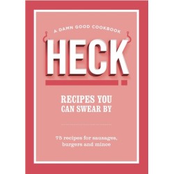 HECK! Recipes You Can Swear By: 75 recipes for sausages, burgers and mince