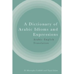 A Dictionary of Arabic Idioms and Expressions: Arabic-English Translation