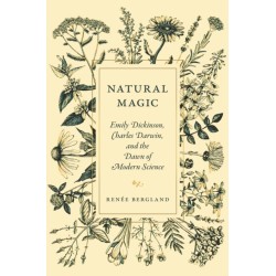 Natural Magic: Emily Dickinson, Charles Darwin, and the Dawn of Modern Science
