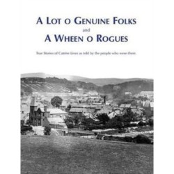 A Lot O Genuine Folks and a Wheen O Rogues: True Stories of Catrine Lives as Told by the People Who Were There