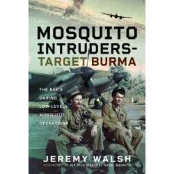 Mosquito Intruders - Target Burma: The RAF’s Daring Low-Level Mosquito Operations