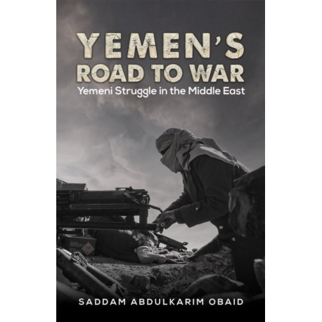 Yemen's Road to War: Yemeni Struggle in the Middle East