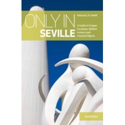 Only in Seville: A Guide to Unique Locations, Hidden Corners and Unusual Objects