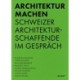 Architektur machen: Schweizer Architekturschaffende im Gesprach
