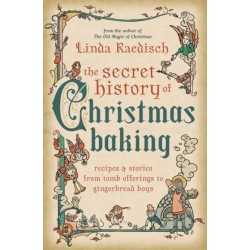 The Secret History of Christmas Baking: Recipes & Stories from Tomb Offerings to Gingerbread Boys