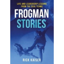 Frogman Stories: Life and Leadership Lessons from the SEAL Teams