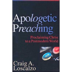 Apologetic Preaching: Proclaiming Christ to a Postmodern World