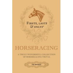 Firsts- Lasts and Onlys: A Truly Wonderful Collection of Horseracing Trivia
