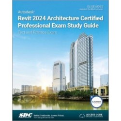 Autodesk Revit 2024 Architecture Certified Professional Exam Study Guide: Text and Practice Exam