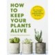 How to Keep Your Plants Alive: 50 Plants That Are Impossible to Kill