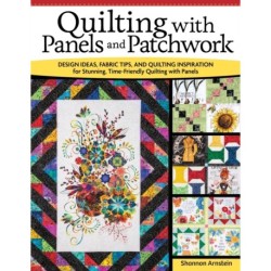 Quilting with Panels and Patchwork: Design Ideas, Fabric Tips, and Quilting Inspiration for Stunning, Time-Friendly Quilting with Panels