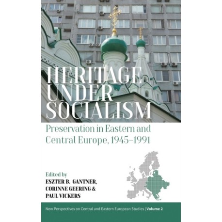Heritage under Socialism: Preservation in Eastern and Central Europe, 1945–1991