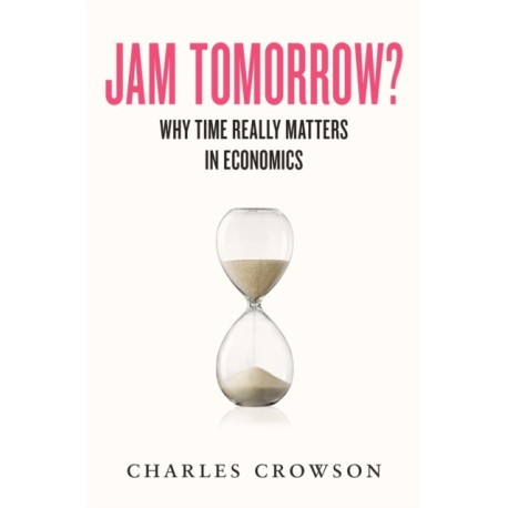 Jam Tomorrow?: Why time really matters in economics