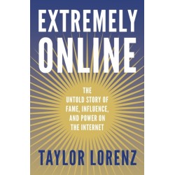 Extremely Online: The Untold Story of Fame, Influence and Power on the Internet