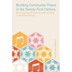 Building Community Choirs in the Twenty-First Century: Re-imagining Identity through Singing in Northern Ireland