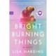 Bright Burning Things: A Novel