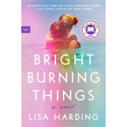 Bright Burning Things: A Novel