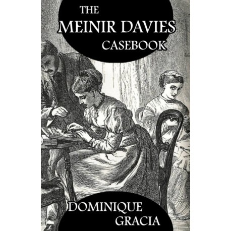 The Meinir Davies Casebook: Cases Solved in the Shadows of Mr Sherlock Holmes, Mrs D Dene, et al.
