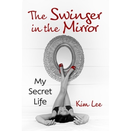 The Swinger in the Mirror: My Secret Life