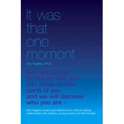 It Was That One Moment...: Dan Hughes' Poetry and Reflections on a Life of Making Relationships with Children and Young People