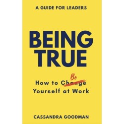 Being True: How to Be Yourself at Work