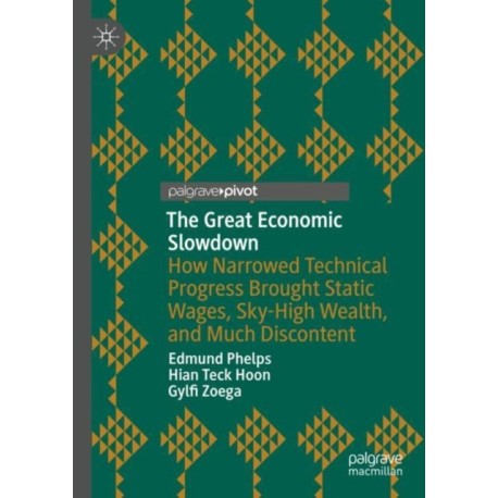 The Great Economic Slowdown: How Narrowed Technical Progress Brought Static Wages, Sky-High Wealth, and Much Discontent