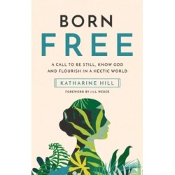 Born Free: A call to be still, know God and flourish in a hectic world
