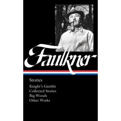 William Faulkner: Stories (LOA -375): Knight's Gambit / Collected Stories / Big Woods / Other Works