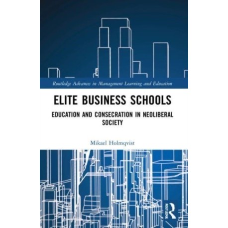 Elite Business Schools: Education and Consecration in Neoliberal Society