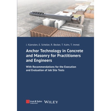 Anchor Technology in Concrete and Masonry for Practitioners and Engineers: With Recommendations for the Execution and Evaluation of Job Site Tests