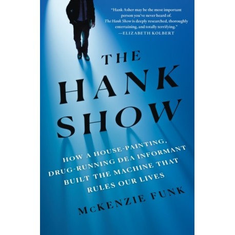 The Hank Show: How a House-Painting, Drug-Running DEA Informant Built the Machine That Rules Our Lives