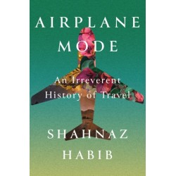 Airplane Mode: An Irreverent History of Travel