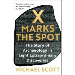 X Marks the Spot: The Story of Archaeology in Eight Extraordinary Discoveries