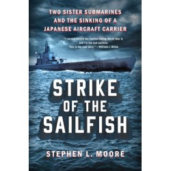 Strike of the Sailfish: Two Sister Submarines and the Sinking of a Japanese Aircraft Carrier