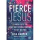 Fierce Jesus: Leaning into the Only One Strong Enough to Set Us Free