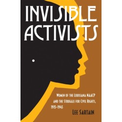 Invisible Activists: Women of the Louisiana NAACP and the Struggle for Civil Rights, 1915-1945