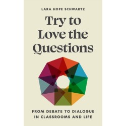 Try to Love the Questions: From Debate to Dialogue in Classrooms and Life