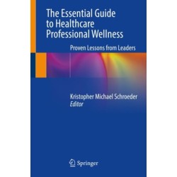 The Essential Guide to Healthcare Professional Wellness: Proven Lessons from Leaders