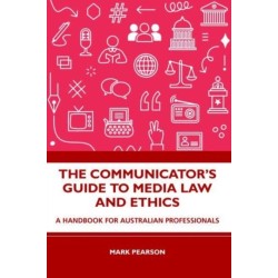 The Communicator's Guide to Media Law and Ethics: A Handbook for Australian Professionals