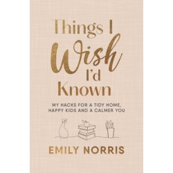 Things I Wish I’d Known: My hacks for a tidy home, happy kids and a calmer you