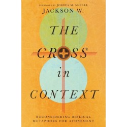 The Cross in Context – Reconsidering Biblical Metaphors for Atonement