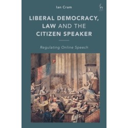 Liberal Democracy, Law and the Citizen Speaker: Regulating Online  Speech