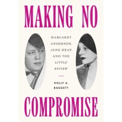 Making No Compromise: Margaret Anderson, Jane Heap, and the "Little Review"